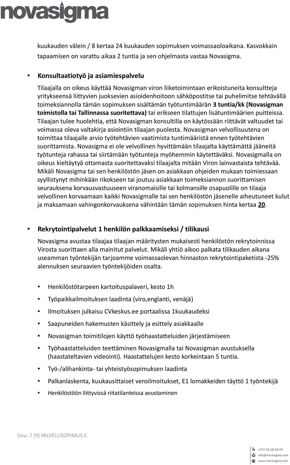 puhelimitse tehtävällä toimeksiannolla tämän sopimuksen sisältämän työtuntimäärän 3 tuntia/kk (Novasigman toimistolla tai Tallinnassa suoritettava) tai erikseen tilattujen lisätuntimäärien puitteissa.