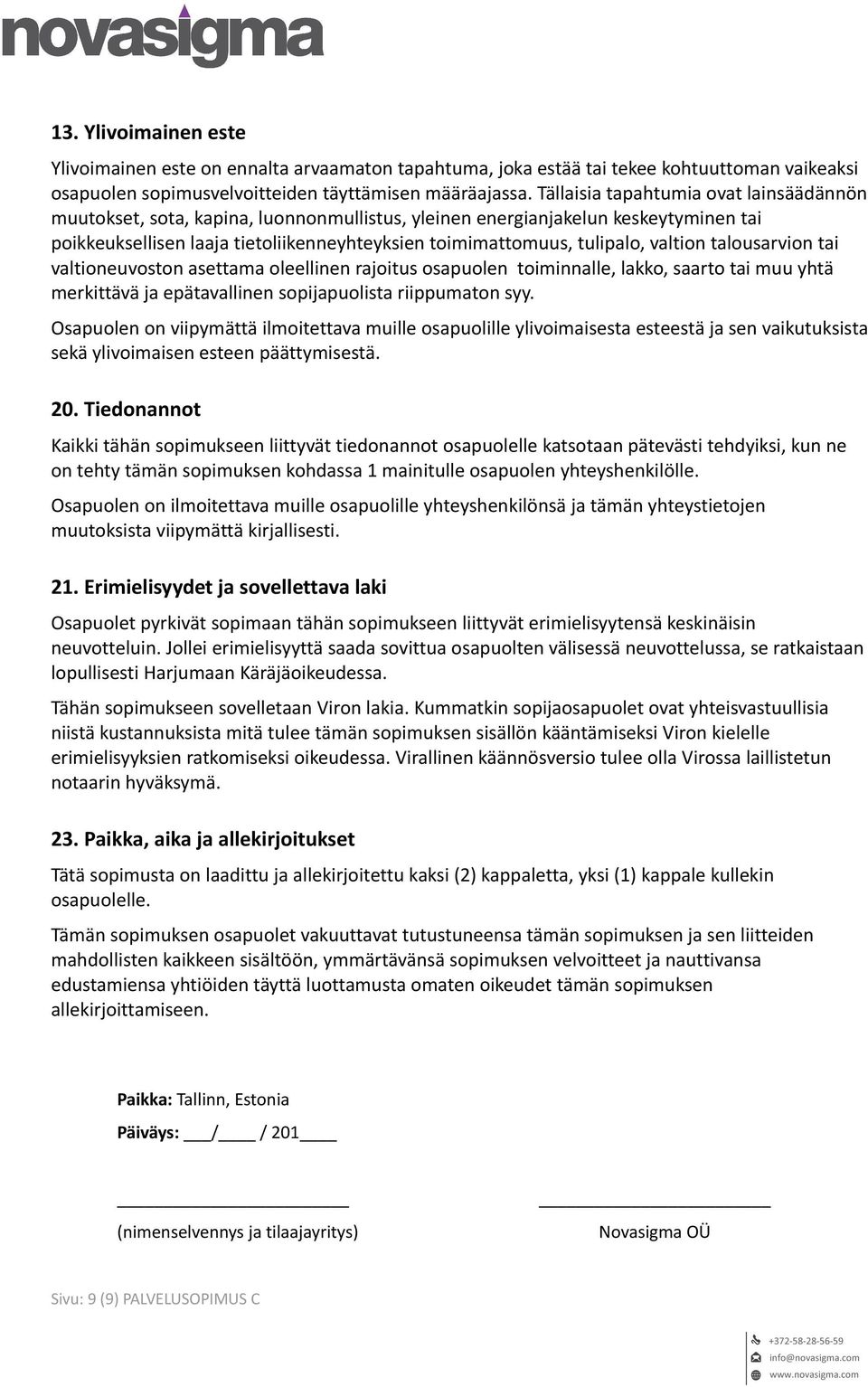 valtion talousarvion tai valtioneuvoston asettama oleellinen rajoitus osapuolen toiminnalle, lakko, saarto tai muu yhtä merkittävä ja epätavallinen sopijapuolista riippumaton syy.