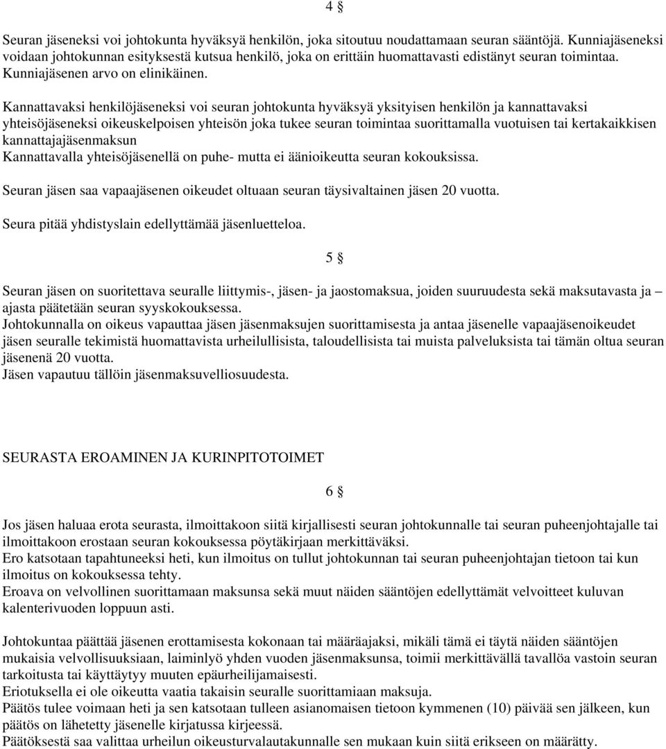 Kannattavaksi henkilöjäseneksi voi seuran johtokunta hyväksyä yksityisen henkilön ja kannattavaksi yhteisöjäseneksi oikeuskelpoisen yhteisön joka tukee seuran toimintaa suorittamalla vuotuisen tai