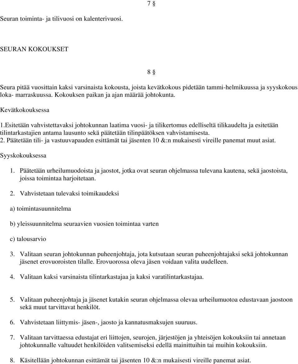 Esitetään vahvistettavaksi johtokunnan laatima vuosi- ja tilikertomus edelliseltä tilikaudelta ja esitetään tilintarkastajien antama lausunto sekä päätetään tilinpäätöksen vahvistamisesta. 2.