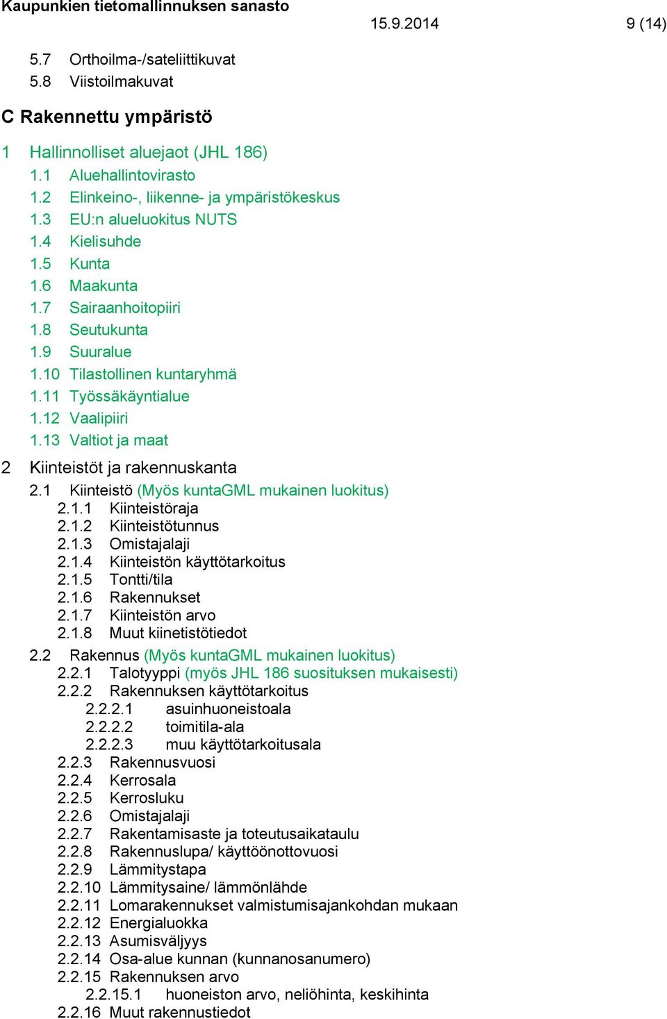 13 Valtiot ja maat 2 Kiinteistöt ja rakennuskanta 2.1 Kiinteistö (Myös kuntagml mukainen luokitus) 2.1.1 Kiinteistöraja 2.1.2 Kiinteistötunnus 2.1.3 Omistajalaji 2.1.4 Kiinteistön käyttötarkoitus 2.1.5 Tontti/tila 2.