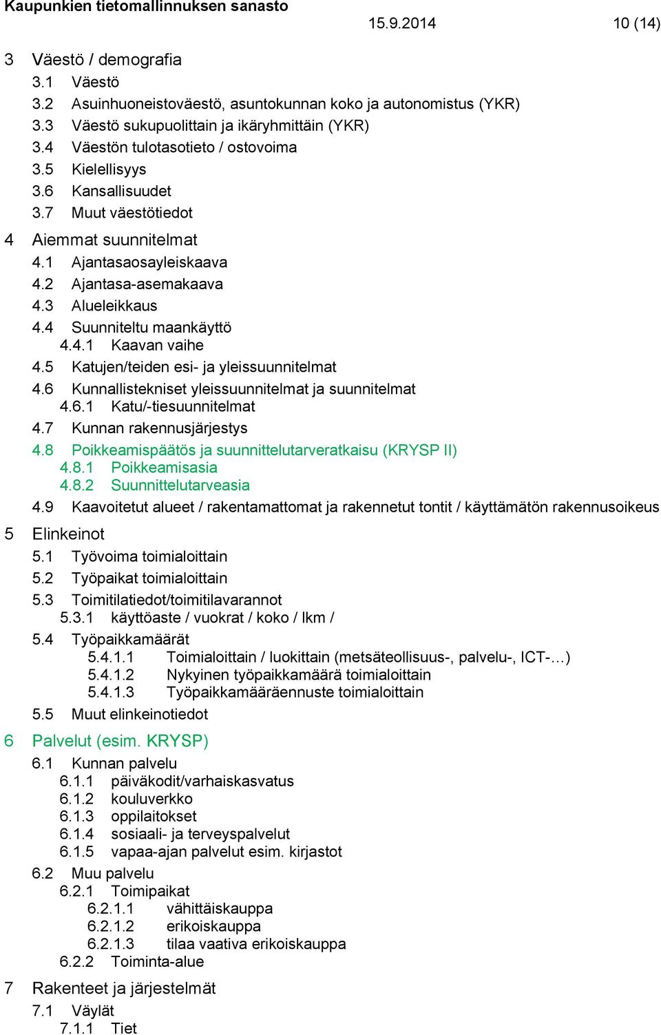 4 Suunniteltu maankäyttö 4.4.1 Kaavan vaihe 4.5 Katujen/teiden esi- ja yleissuunnitelmat 4.6 Kunnallistekniset yleissuunnitelmat ja suunnitelmat 4.6.1 Katu/-tiesuunnitelmat 4.