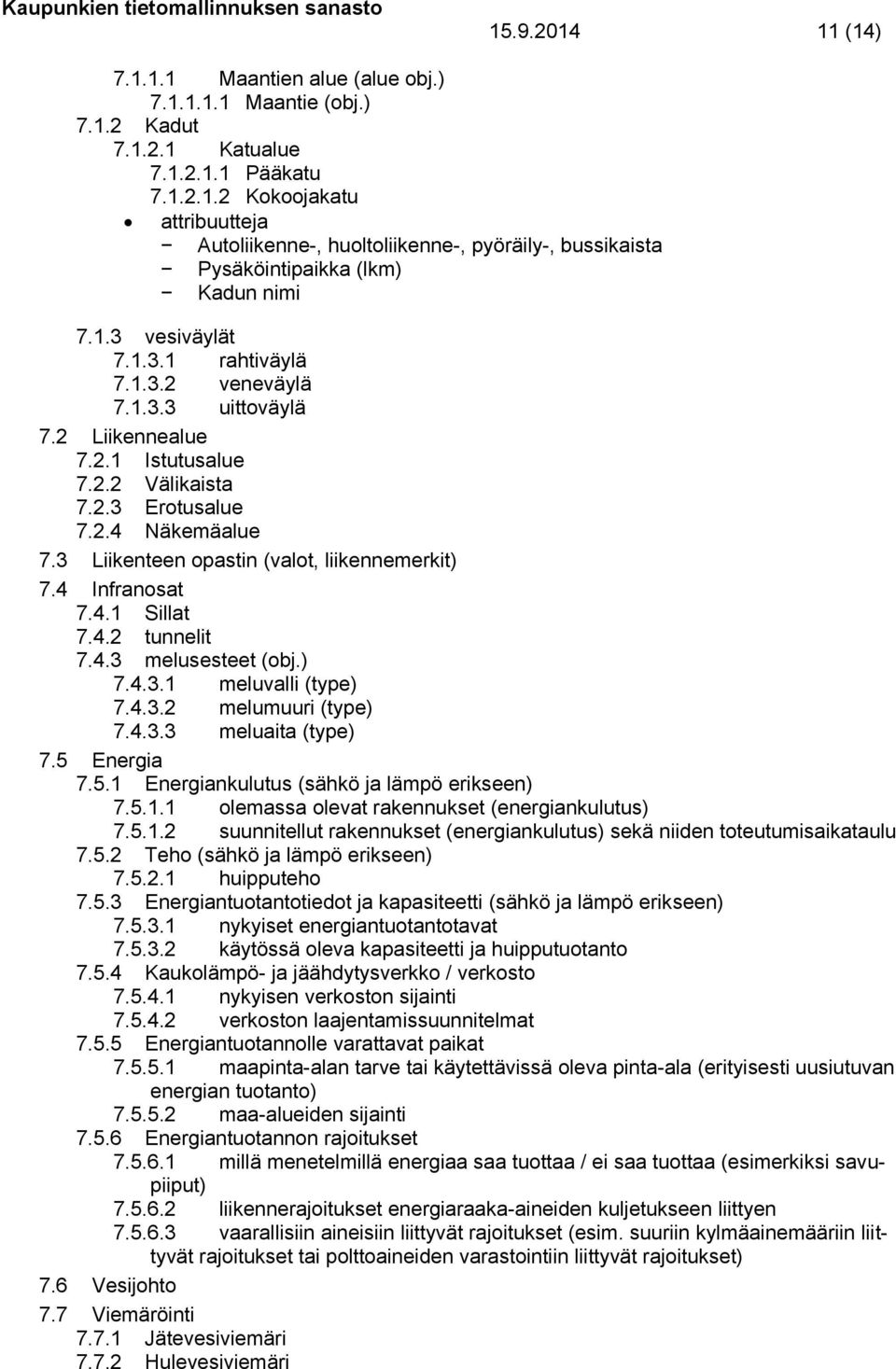 3 Liikenteen opastin (valot, liikennemerkit) 7.4 Infranosat 7.4.1 Sillat 7.4.2 tunnelit 7.4.3 melusesteet (obj.) 7.4.3.1 meluvalli (type) 7.4.3.2 melumuuri (type) 7.4.3.3 meluaita (type) 7.