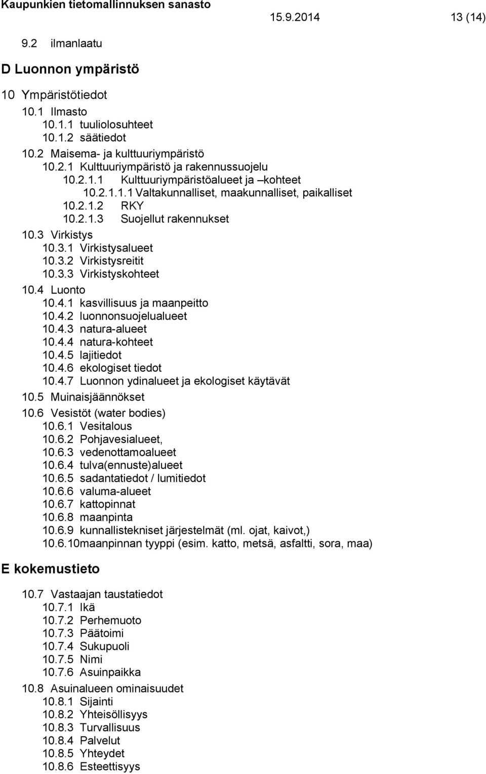 3.3 Virkistyskohteet 10.4 Luonto 10.4.1 kasvillisuus ja maanpeitto 10.4.2 luonnonsuojelualueet 10.4.3 natura-alueet 10.4.4 natura-kohteet 10.4.5 lajitiedot 10.4.6 ekologiset tiedot 10.4.7 Luonnon ydinalueet ja ekologiset käytävät 10.