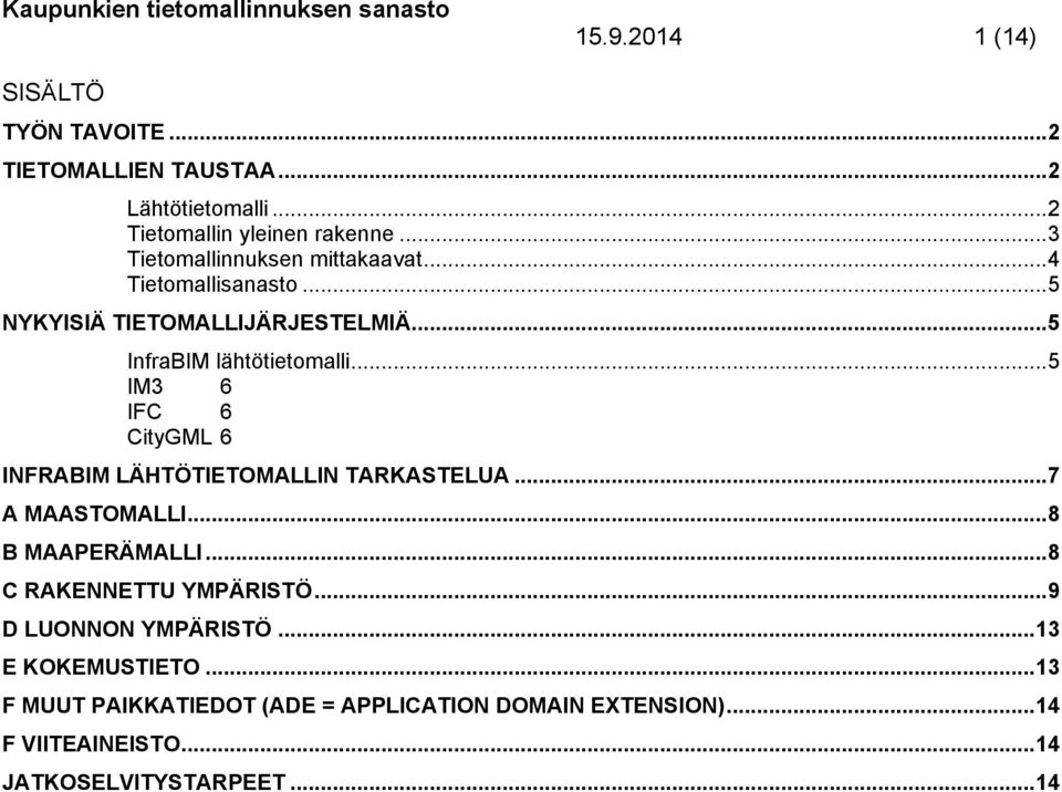 .. 5 IM3 6 IFC 6 CityGML 6 INFRABIM LÄHTÖTIETOMALLIN TARKASTELUA... 7 A MAASTOMALLI... 8 B MAAPERÄMALLI... 8 C RAKENNETTU YMPÄRISTÖ.