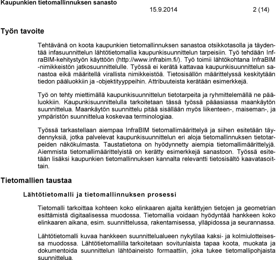 Työssä ei kerätä kattavaa kaupunkisuunnittelun sanastoa eikä määritellä virallista nimikkeistöä. Tietosisällön määrittelyssä keskitytään tiedon pääluokkiin ja -objektityyppeihin.