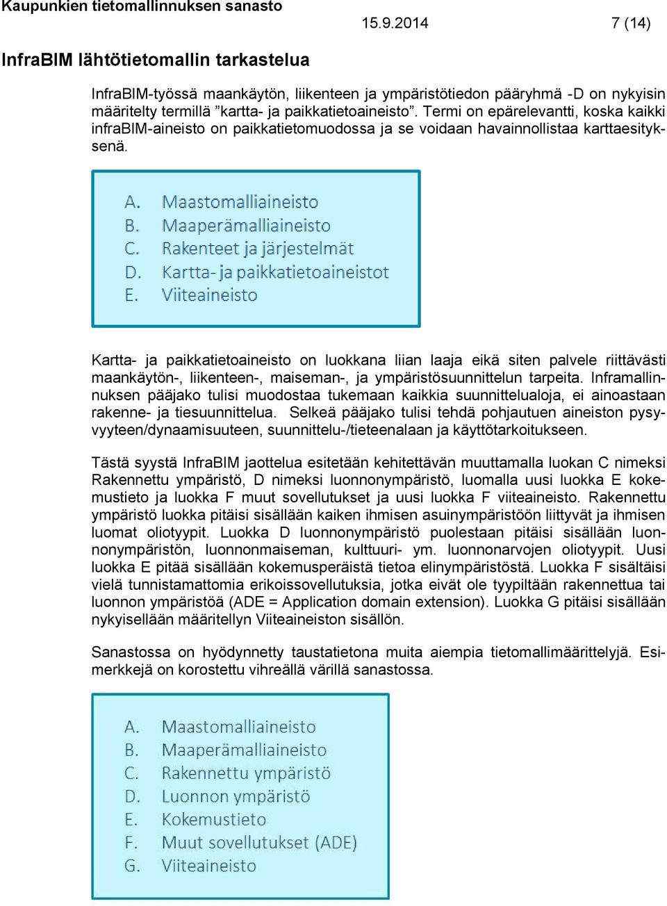 Kartta- ja paikkatietoaineisto on luokkana liian laaja eikä siten palvele riittävästi maankäytön-, liikenteen-, maiseman-, ja ympäristösuunnittelun tarpeita.