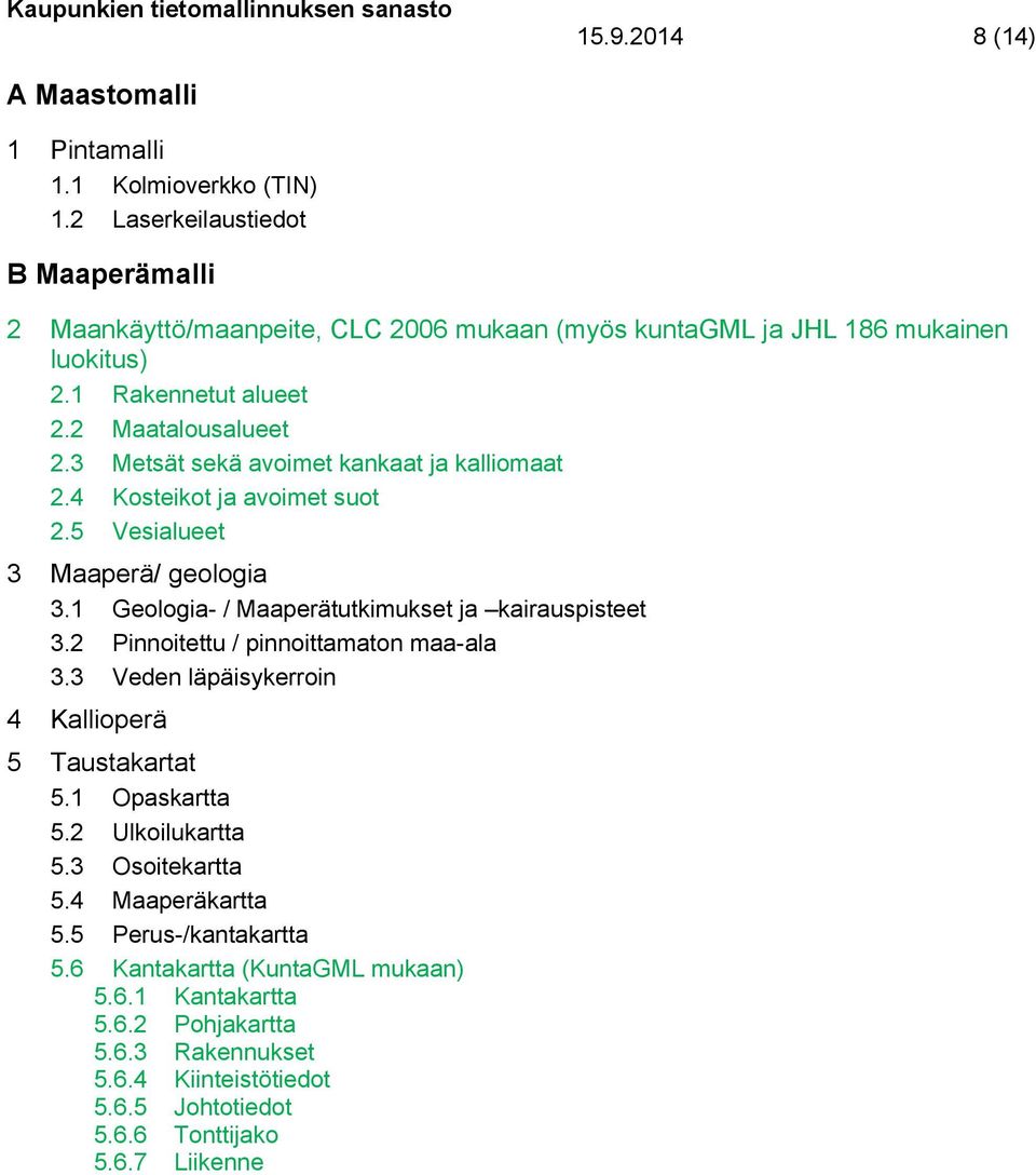 3 Metsät sekä avoimet kankaat ja kalliomaat 2.4 Kosteikot ja avoimet suot 2.5 Vesialueet 3 Maaperä/ geologia 3.1 Geologia- / Maaperätutkimukset ja kairauspisteet 3.