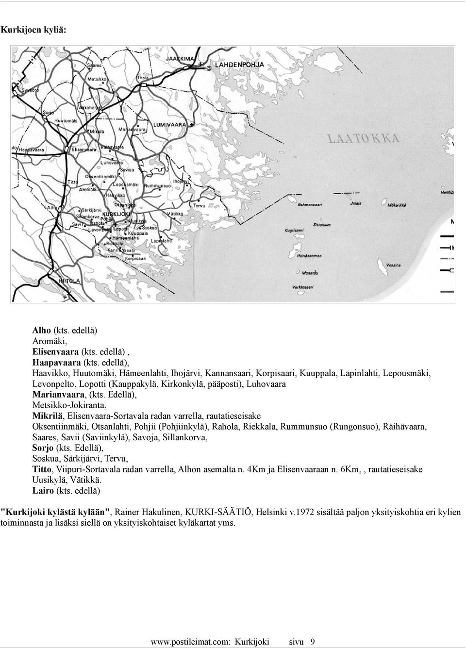 Edellä), Metsikko-Jokiranta, Mikrilä, Elisenvaara-Sortavala radan varrella, rautatieseisake Oksentiinmäki, Otsanlahti, Pohjii (Pohjiinkylä), Rahola, Riekkala, Rummunsuo (Rungonsuo), Räihävaara,