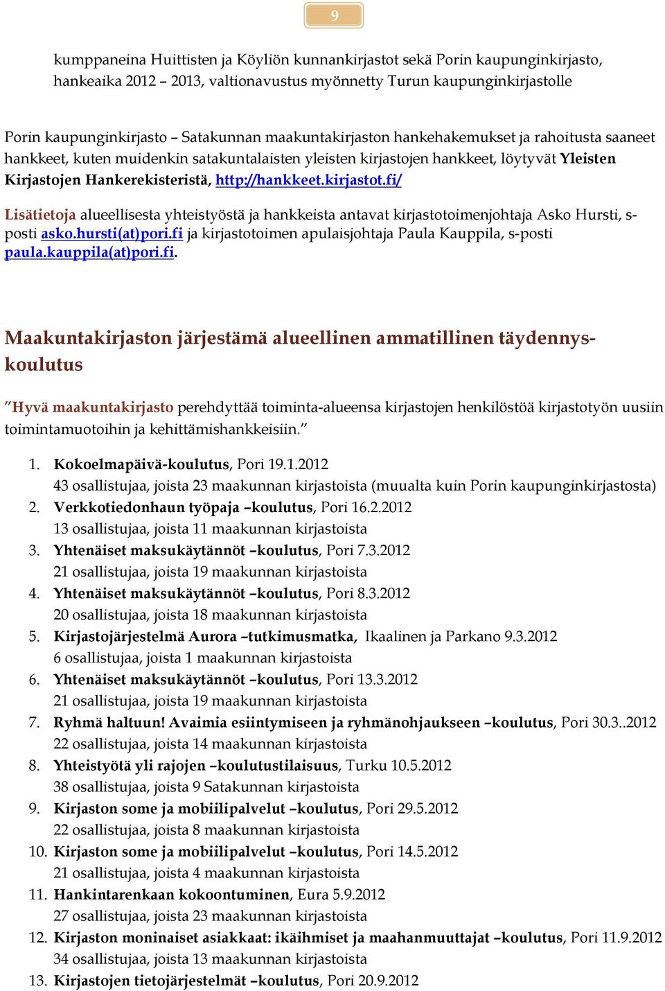 kirjastot.fi/ Lisätietoja alueellisesta yhteistyöstä ja hankkeista antavat kirjastotoimenjohtaja Asko Hursti, s- posti asko.hursti(at)pori.