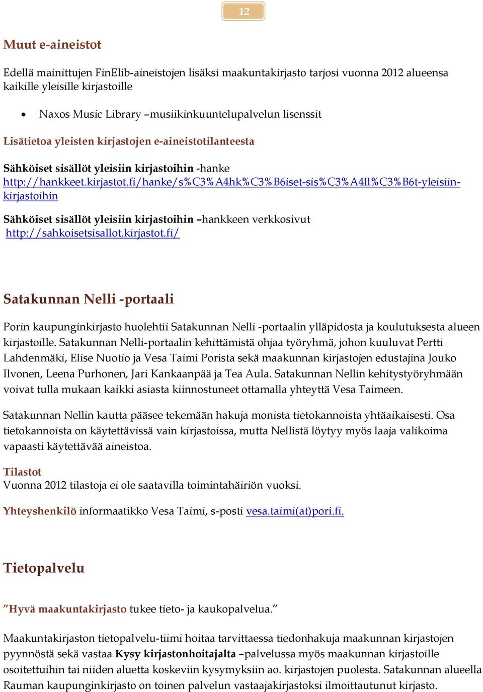 fi/hanke/s%c3%a4hk%c3%b6iset-sis%c3%a4ll%c3%b6t-yleisiinkirjastoihin Sähköiset sisällöt yleisiin kirjastoihin hankkeen verkkosivut http://sahkoisetsisallot.kirjastot.