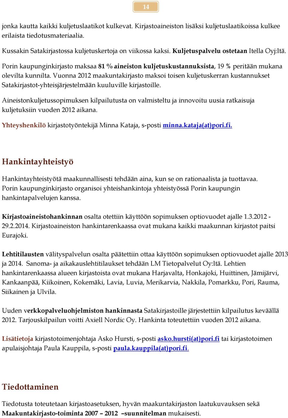 Vuonna 2012 maakuntakirjasto maksoi toisen kuljetuskerran kustannukset Satakirjastot-yhteisjärjestelmään kuuluville kirjastoille.