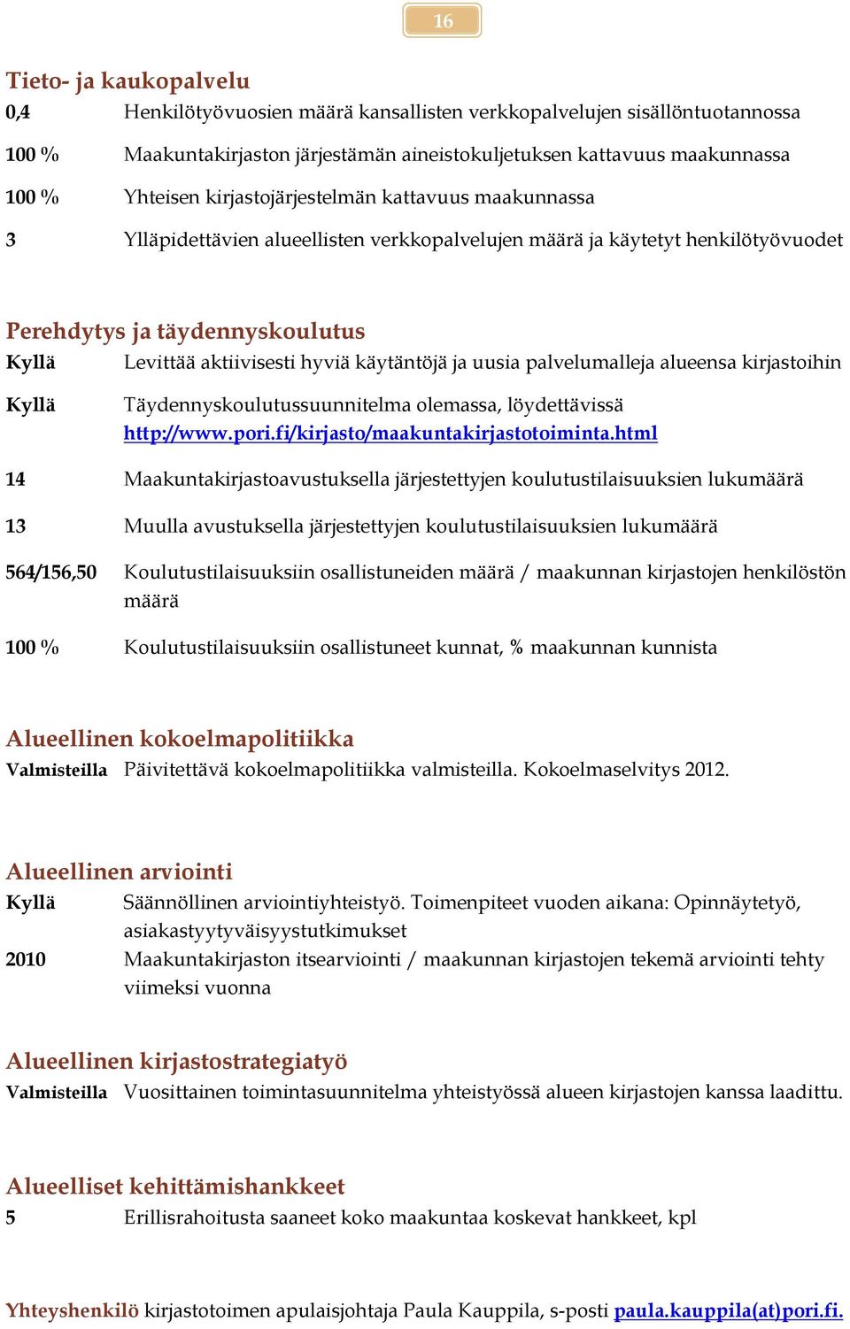 käytäntöjä ja uusia palvelumalleja alueensa kirjastoihin Kyllä Täydennyskoulutussuunnitelma olemassa, löydettävissä http://www.pori.fi/kirjasto/maakuntakirjastotoiminta.