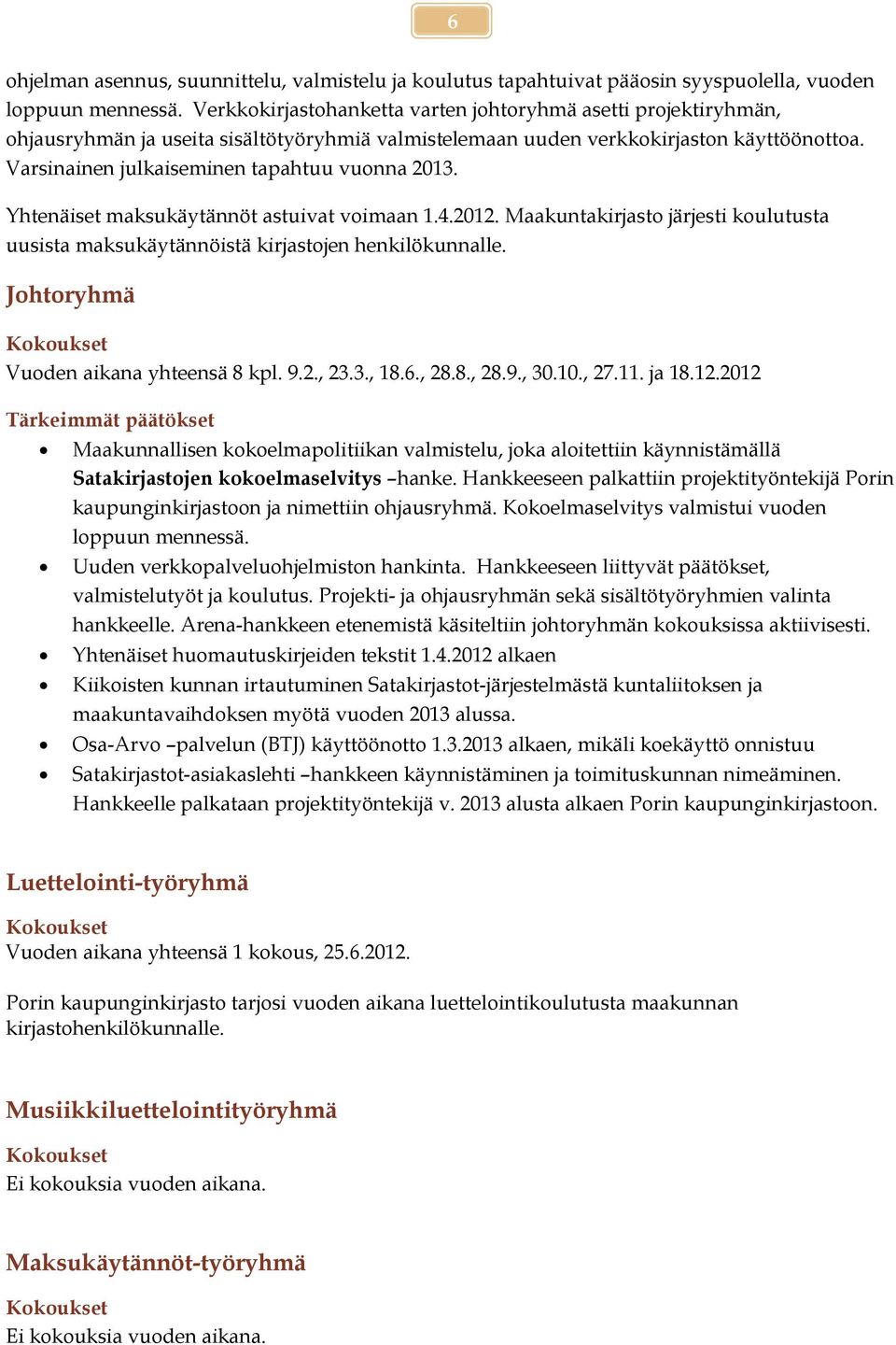 Varsinainen julkaiseminen tapahtuu vuonna 2013. Yhtenäiset maksukäytännöt astuivat voimaan 1.4.2012. Maakuntakirjasto järjesti koulutusta uusista maksukäytännöistä kirjastojen henkilökunnalle.