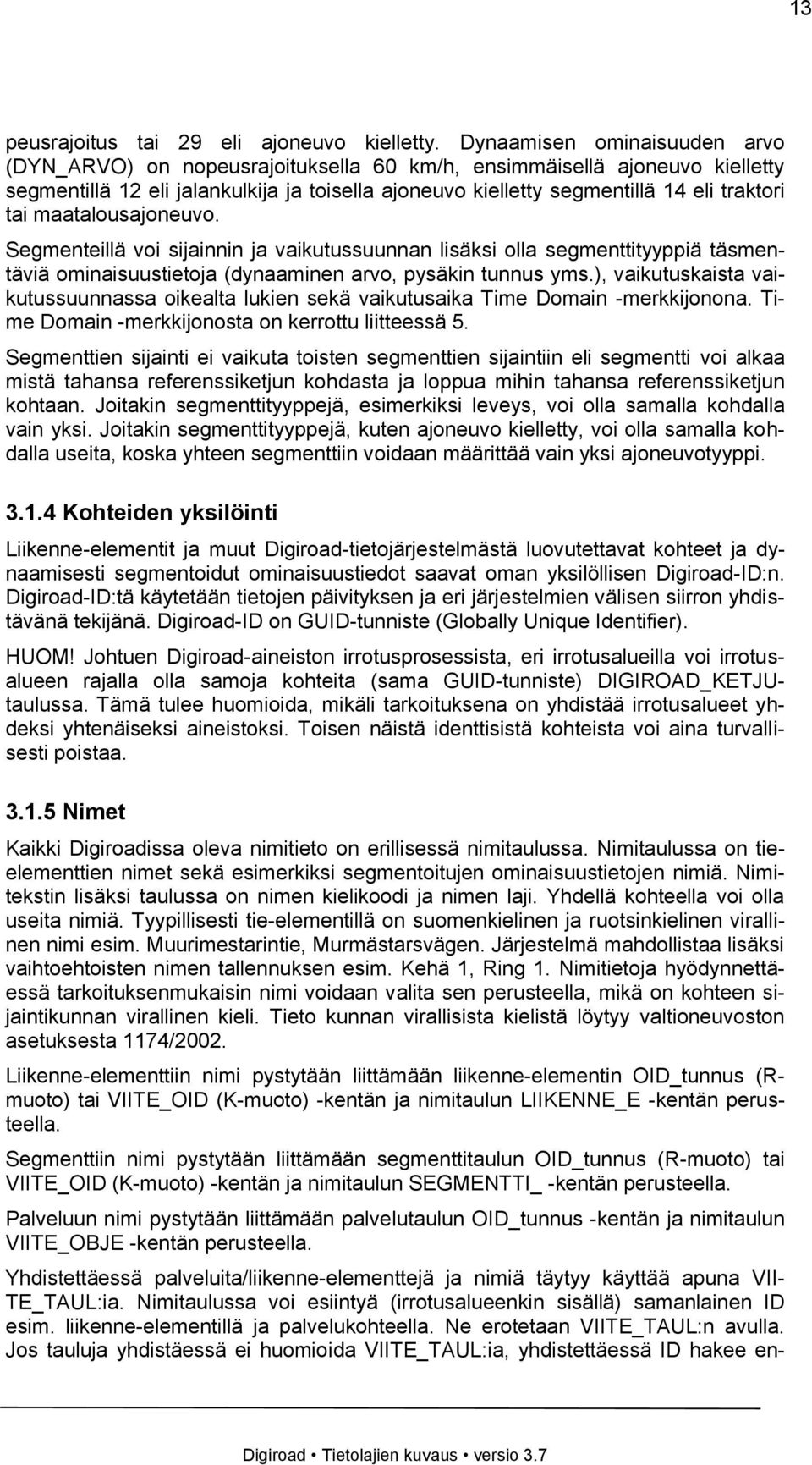 maatalousajoneuvo. Segmenteillä voi sijainnin ja vaikutussuunnan lisäksi olla segmenttityyppiä täsmentäviä ominaisuustietoja (dynaaminen arvo, pysäkin tunnus yms.