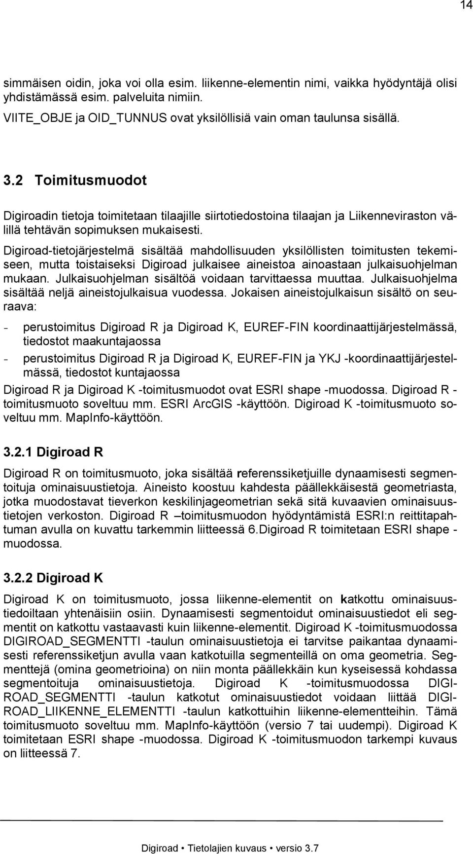 Digiroad-tietojärjestelmä sisältää mahdollisuuden yksilöllisten toimitusten tekemiseen, mutta toistaiseksi Digiroad julkaisee aineistoa ainoastaan julkaisuohjelman mukaan.