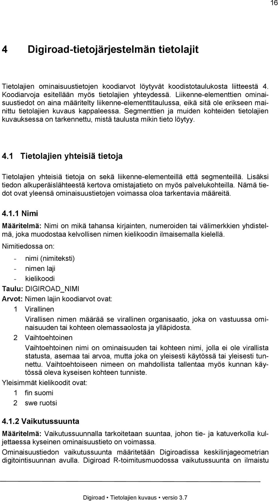 Segmenttien ja muiden kohteiden tietolajien kuvauksessa on tarkennettu, mistä taulusta mikin tieto löytyy. 4.