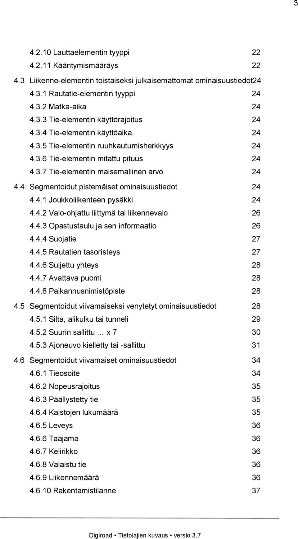 4 Segmentoidut pistemäiset ominaisuustiedot 24 4.4.1 Joukkoliikenteen pysäkki 24 4.4.2 Valo-ohjattu liittymä tai liikennevalo 26 4.4.3 Opastustaulu ja sen informaatio 26 4.4.4 Suojatie 27 4.4.5 Rautatien tasoristeys 27 4.