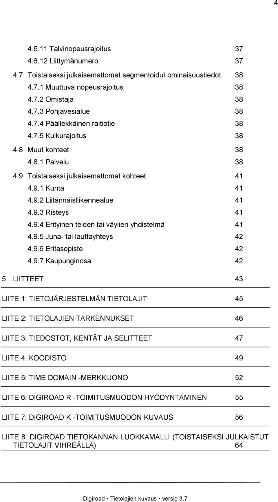 9.4 Erityinen teiden tai väylien yhdistelmä 41 4.9.5 Juna- tai lauttayhteys 42 4.9.6 Eritasopiste 42 4.9.7 Kaupunginosa 42 5 LIITTEET 43 LIITE 1: TIETOJÄRJESTELMÄN TIETOLAJIT 45 LIITE 2: TIETOLAJIEN