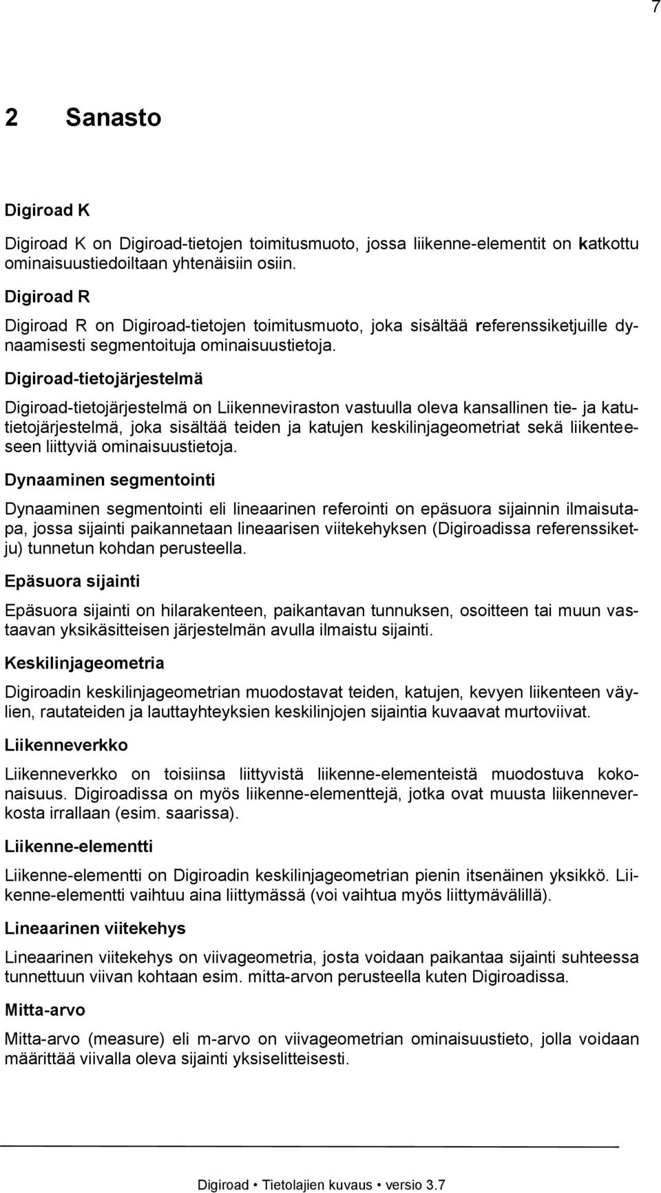 Digiroad-tietojärjestelmä Digiroad-tietojärjestelmä on Liikenneviraston vastuulla oleva kansallinen tie- ja katutietojärjestelmä, joka sisältää teiden ja katujen keskilinjageometriat sekä