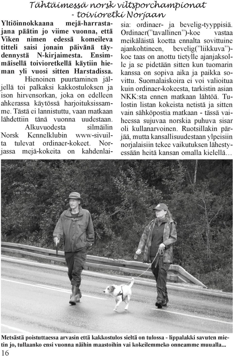 Ensim- koe taas on anottu tietylle ajanjaksol- ajankohtineen, bevelig( liikkuva )- mäisellä toivioretkellä käytiin hieman yli vuosi sitten Harstadissa.