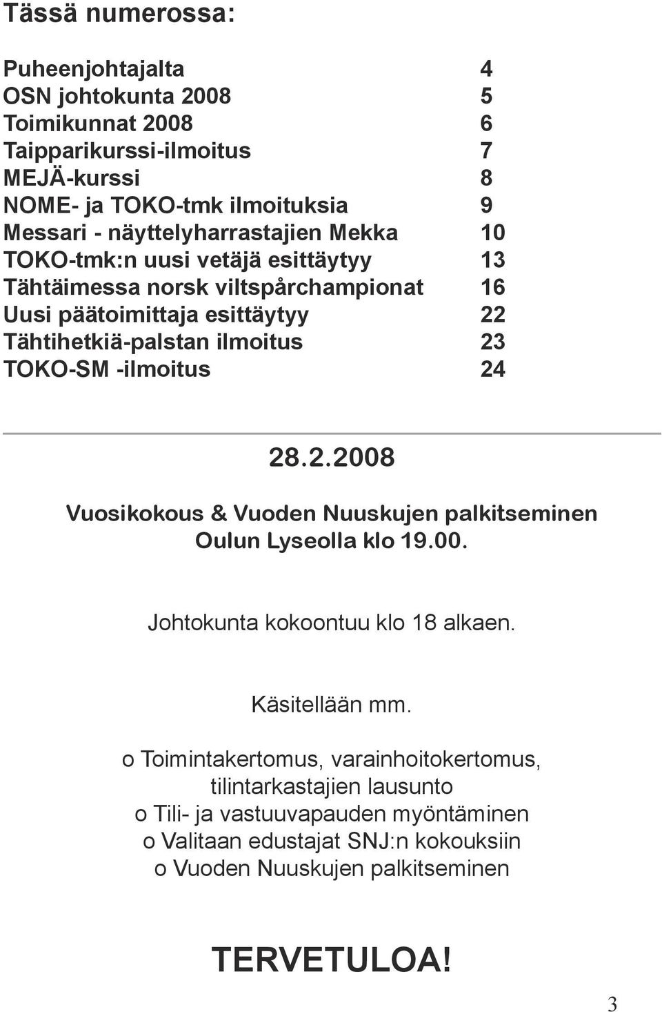 23 TOKO-SM -ilmoitus 24 28.2.2008 Vuosikokous & Vuoden Nuuskujen palkitseminen Oulun Lyseolla klo 19.00. Johtokunta kokoontuu klo 18 alkaen. Käsitellään mm.