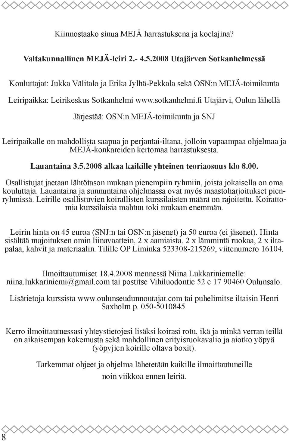 fi Utajärvi, Oulun lähellä Järjestää: OSN:n MEJÄ-toimikunta ja SNJ Leiripaikalle on mahdollista saapua jo perjantai-iltana, jolloin vapaampaa ohjelmaa ja MEJÄ-konkareiden kertomaa harrastuksesta.