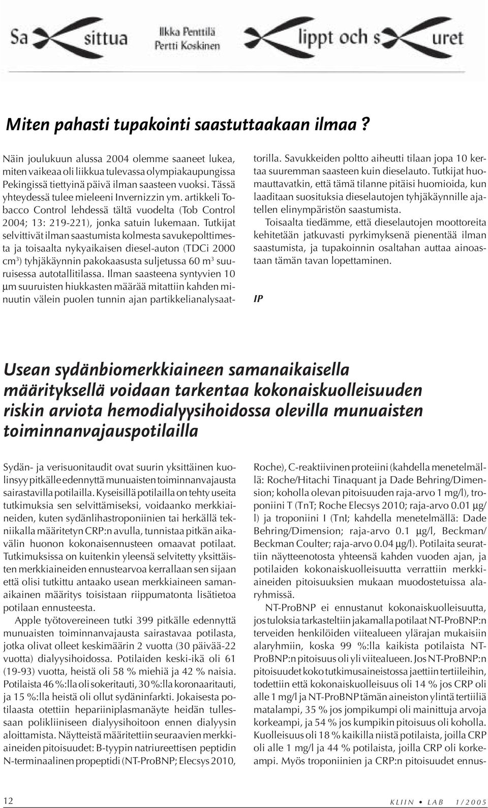 Tutkijat selvittivät ilman saastumista kolmesta savukepolttimesta ja toisaalta nykyaikaisen diesel-auton (TDCi 2000 cm 3 ) tyhjäkäynnin pakokaasusta suljetussa 60 m 3 suuruisessa autotallitilassa.