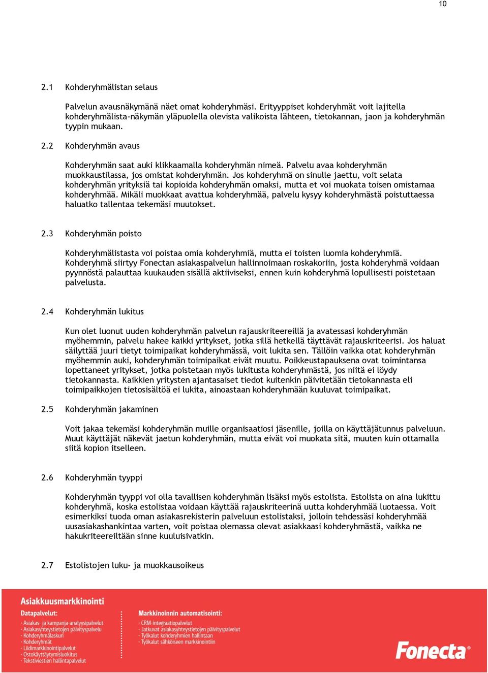 2 Kohderyhmän avaus Kohderyhmän saat auki klikkaamalla kohderyhmän nimeä. Palvelu avaa kohderyhmän muokkaustilassa, jos omistat kohderyhmän.