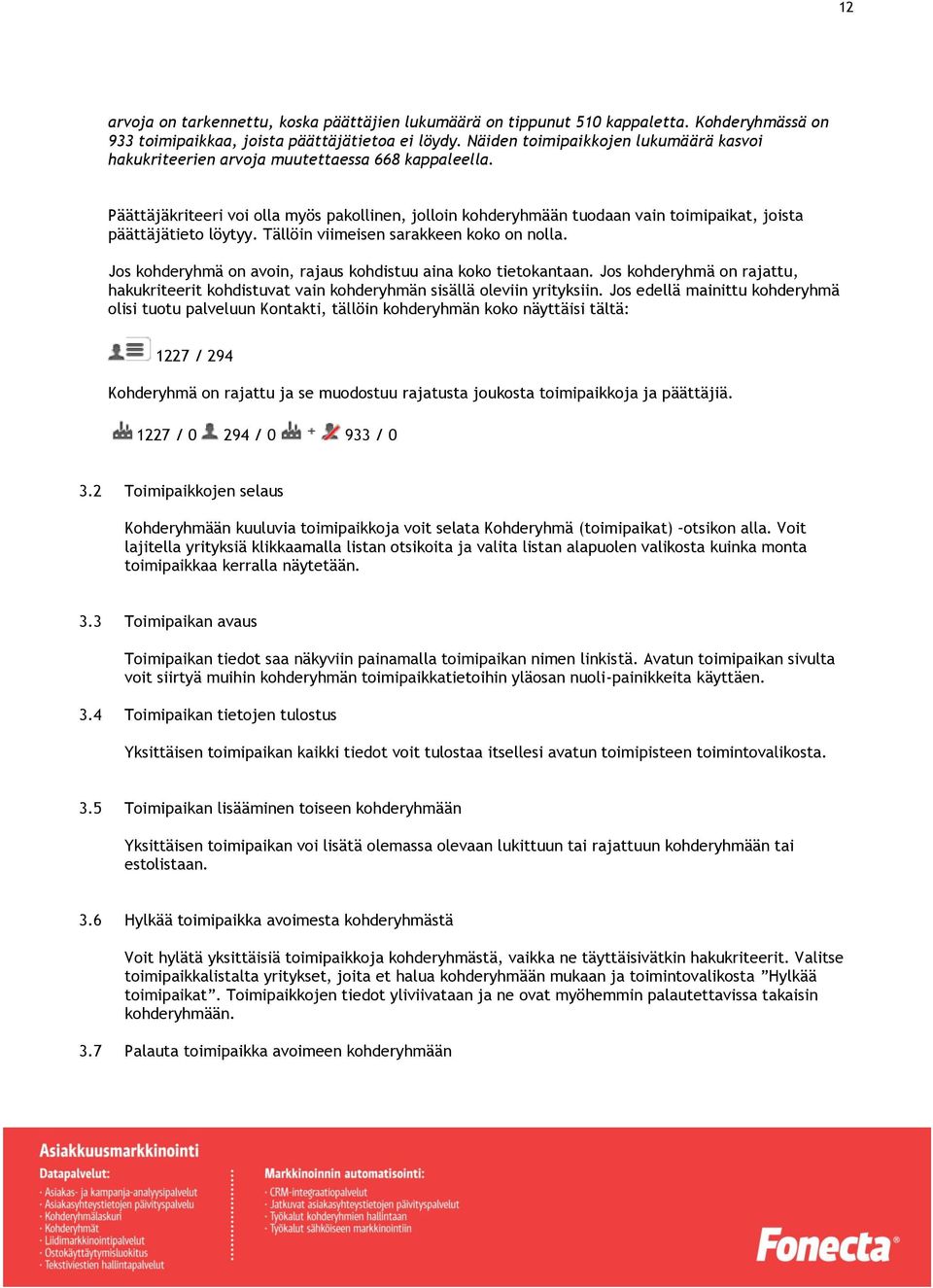 Päättäjäkriteeri voi olla myös pakollinen, jolloin kohderyhmään tuodaan vain toimipaikat, joista päättäjätieto löytyy. Tällöin viimeisen sarakkeen koko on nolla.