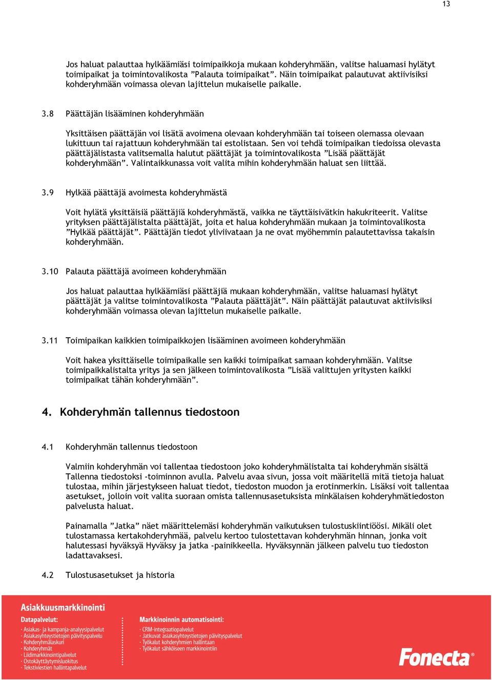 8 Päättäjän lisääminen kohderyhmään Yksittäisen päättäjän voi lisätä avoimena olevaan kohderyhmään tai toiseen olemassa olevaan lukittuun tai rajattuun kohderyhmään tai estolistaan.