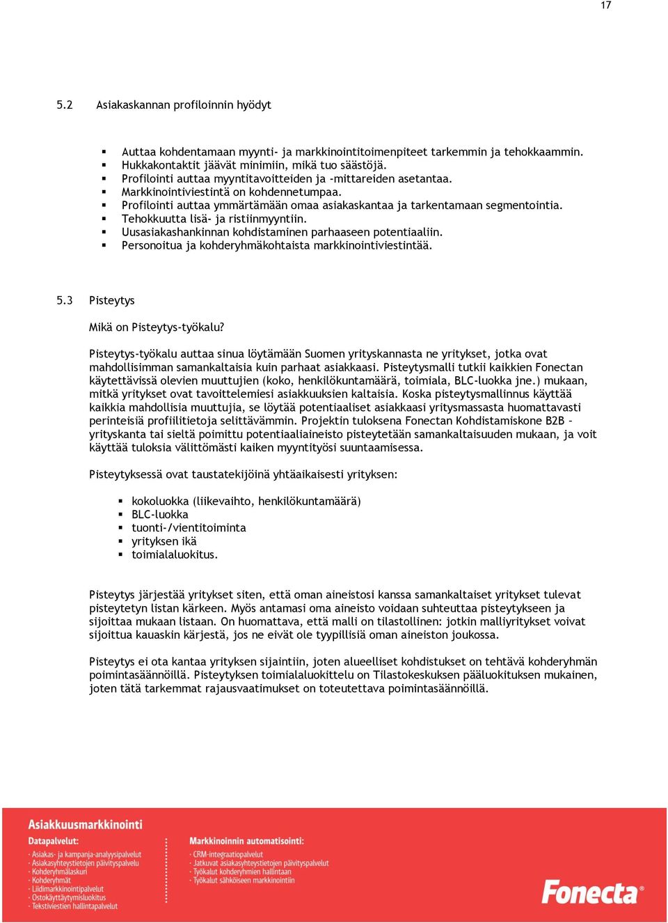 Tehokkuutta lisä- ja ristiinmyyntiin. Uusasiakashankinnan kohdistaminen parhaaseen potentiaaliin. Personoitua ja kohderyhmäkohtaista markkinointiviestintää. 5.3 Pisteytys Mikä on Pisteytys-työkalu?
