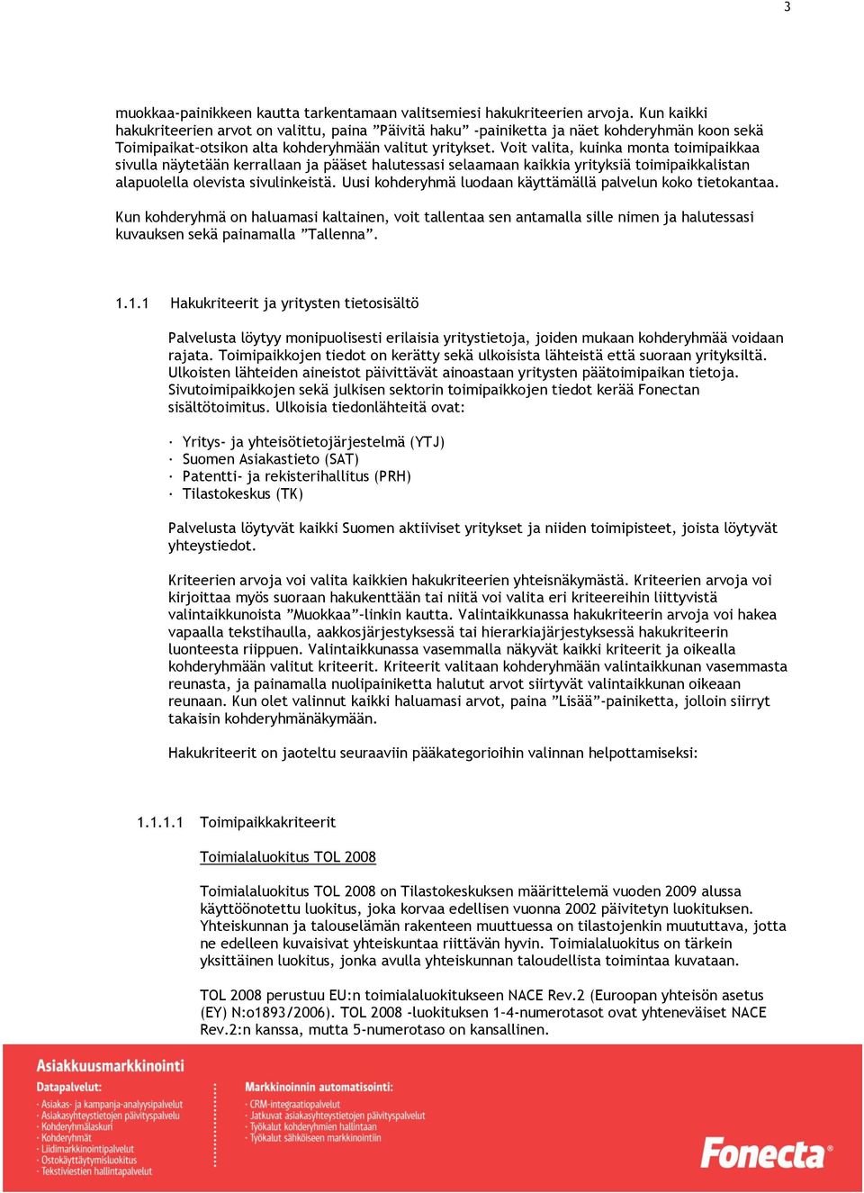 Voit valita, kuinka monta toimipaikkaa sivulla näytetään kerrallaan ja pääset halutessasi selaamaan kaikkia yrityksiä toimipaikkalistan alapuolella olevista sivulinkeistä.