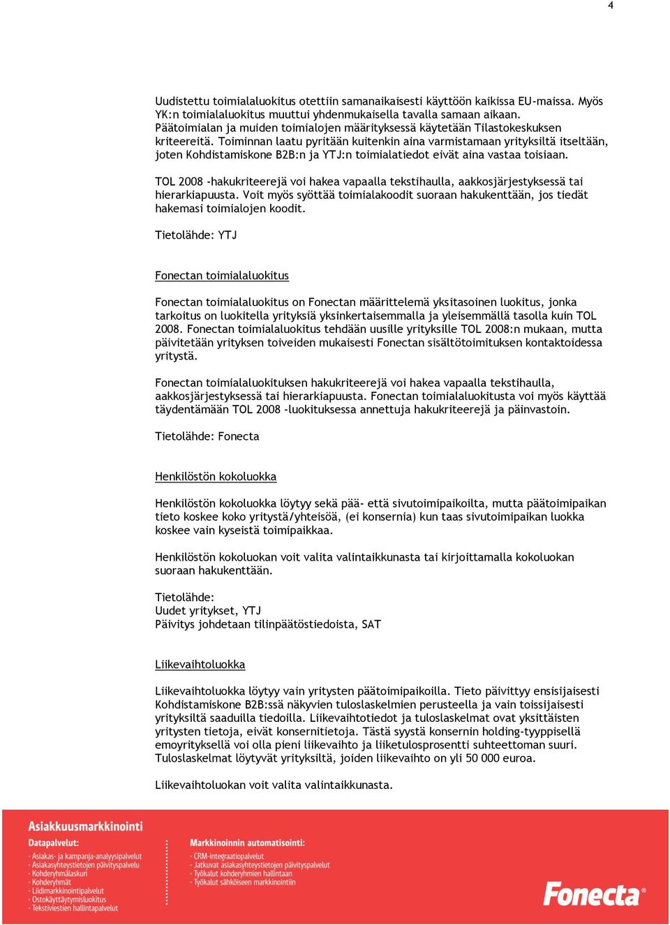 Toiminnan laatu pyritään kuitenkin aina varmistamaan yrityksiltä itseltään, joten Kohdistamiskone B2B:n ja YTJ:n toimialatiedot eivät aina vastaa toisiaan.