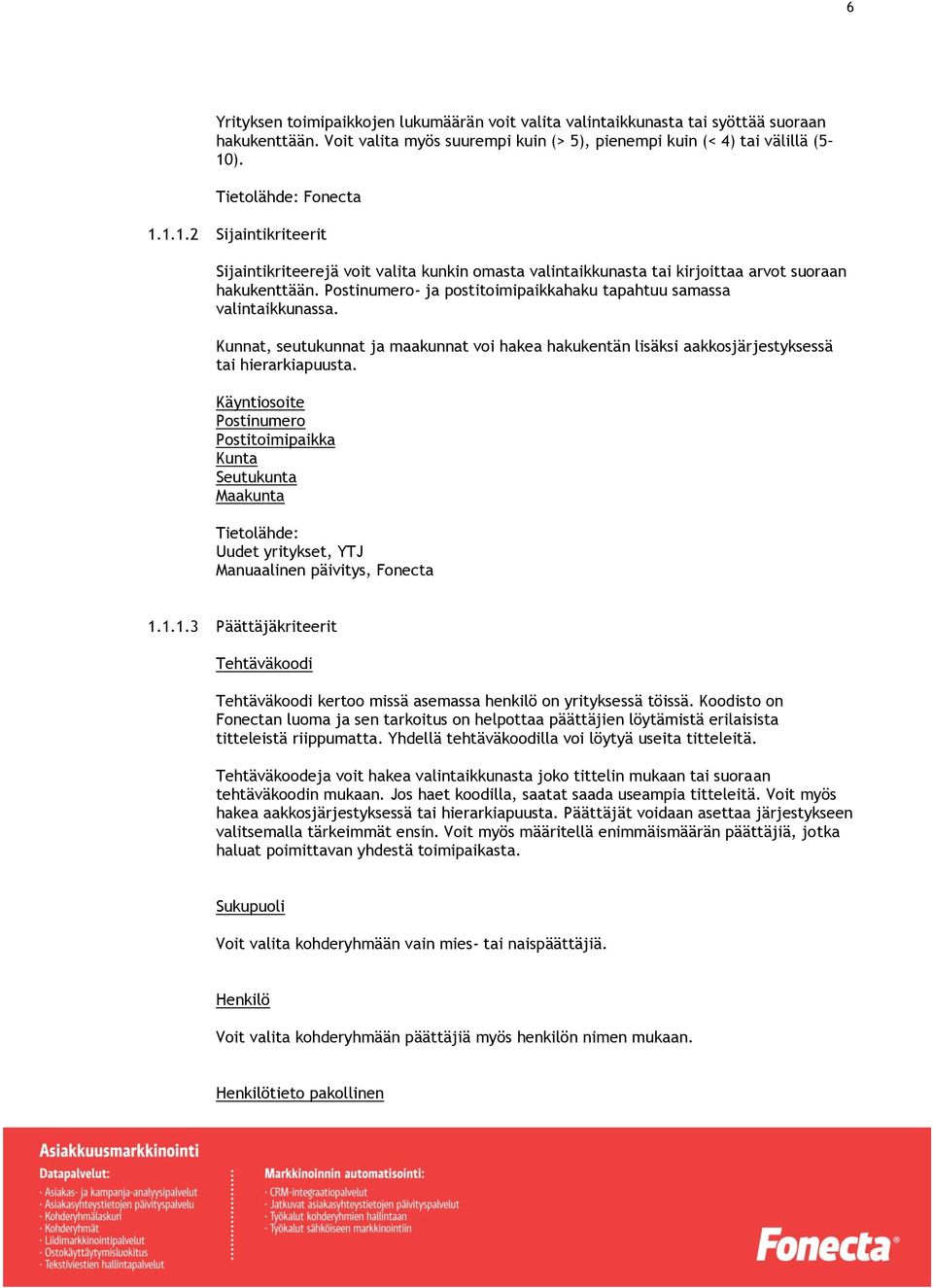 Postinumero- ja postitoimipaikkahaku tapahtuu samassa valintaikkunassa. Kunnat, seutukunnat ja maakunnat voi hakea hakukentän lisäksi aakkosjärjestyksessä tai hierarkiapuusta.