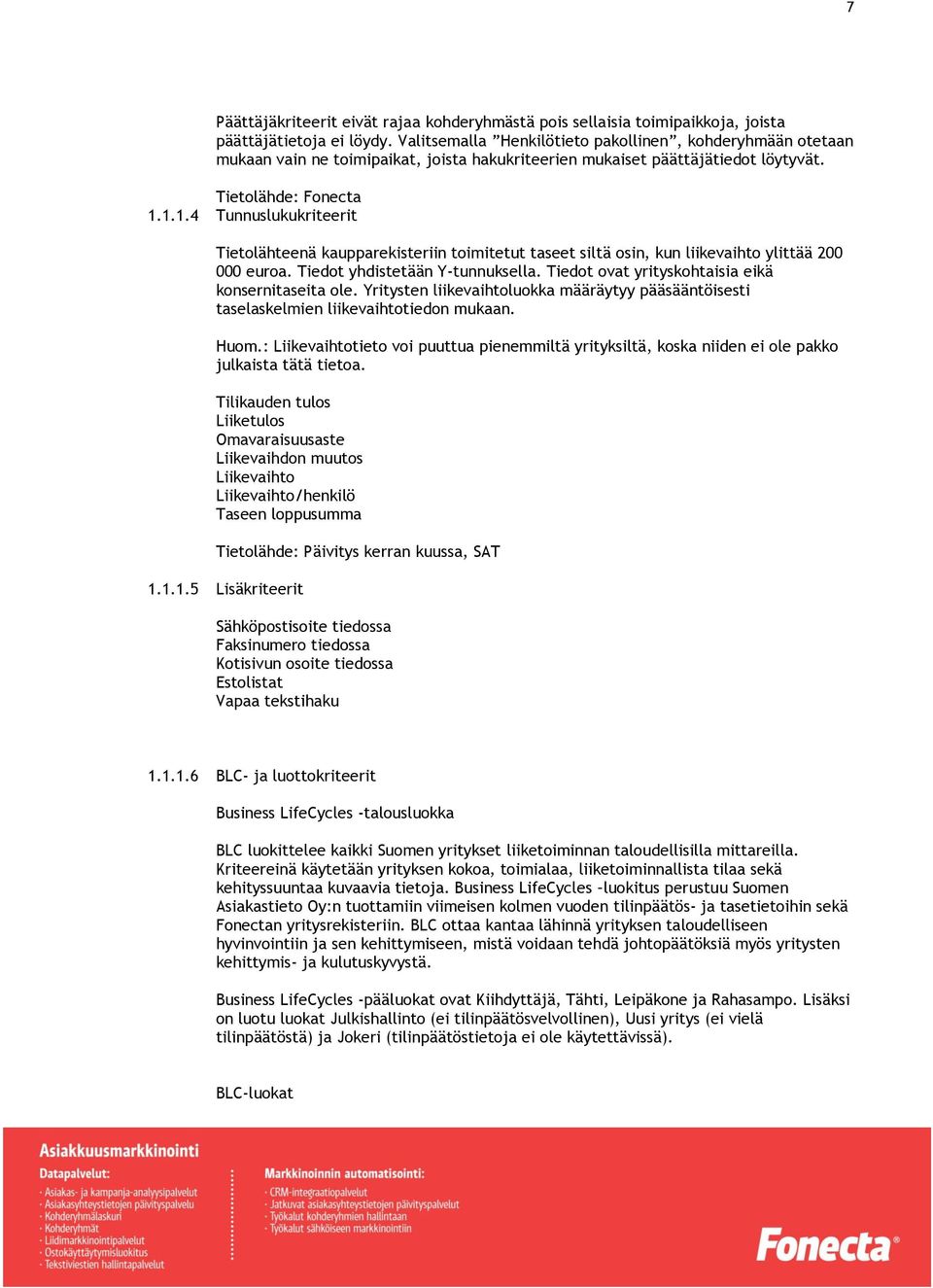 1.1.4 Tunnuslukukriteerit Tietolähteenä kaupparekisteriin toimitetut taseet siltä osin, kun liikevaihto ylittää 200 000 euroa. Tiedot yhdistetään Y-tunnuksella.