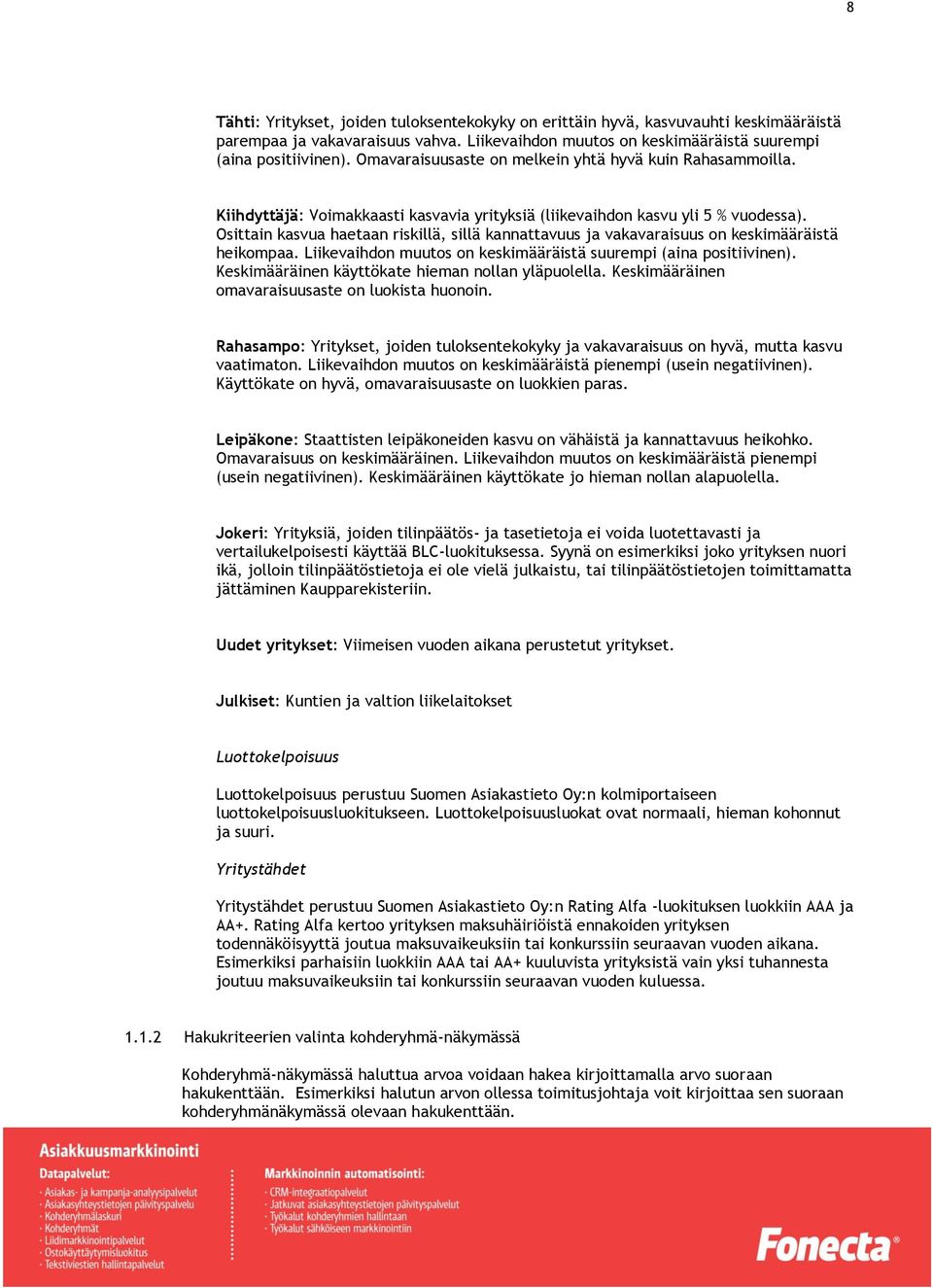 Osittain kasvua haetaan riskillä, sillä kannattavuus ja vakavaraisuus on keskimääräistä heikompaa. Liikevaihdon muutos on keskimääräistä suurempi (aina positiivinen).