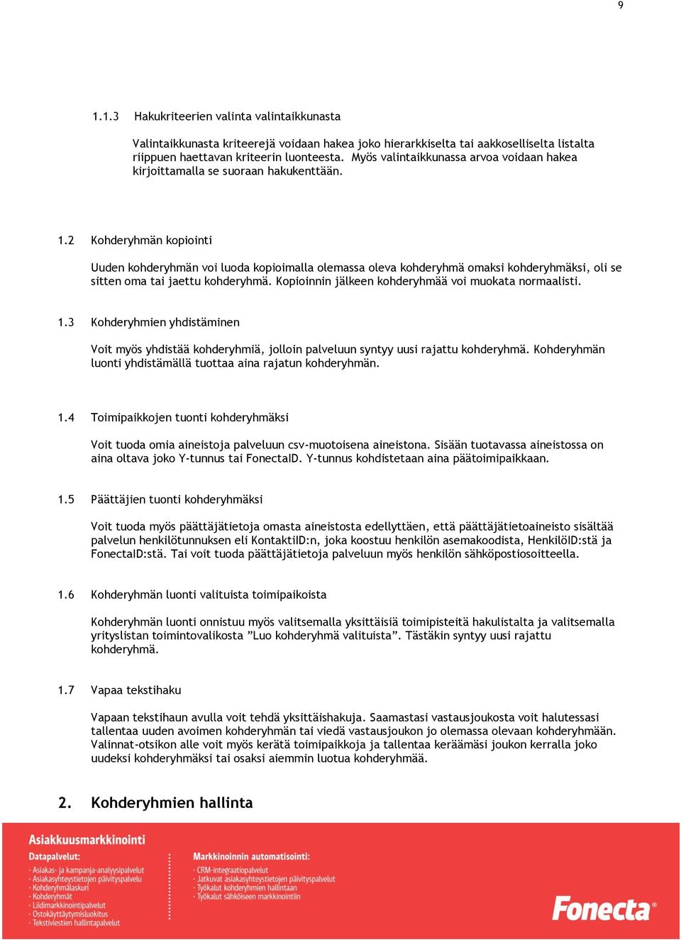 2 Kohderyhmän kopiointi Uuden kohderyhmän voi luoda kopioimalla olemassa oleva kohderyhmä omaksi kohderyhmäksi, oli se sitten oma tai jaettu kohderyhmä.