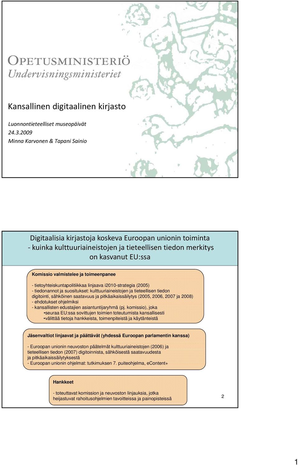 toimeenpanee - tietoyhteiskuntapolitiikkaa linjaava i2010-strategia (2005) - tiedonannot ja suositukset: kulttuuriaineistojen ja tieteellisen tiedon digitointi, sähköinen saatavuus ja