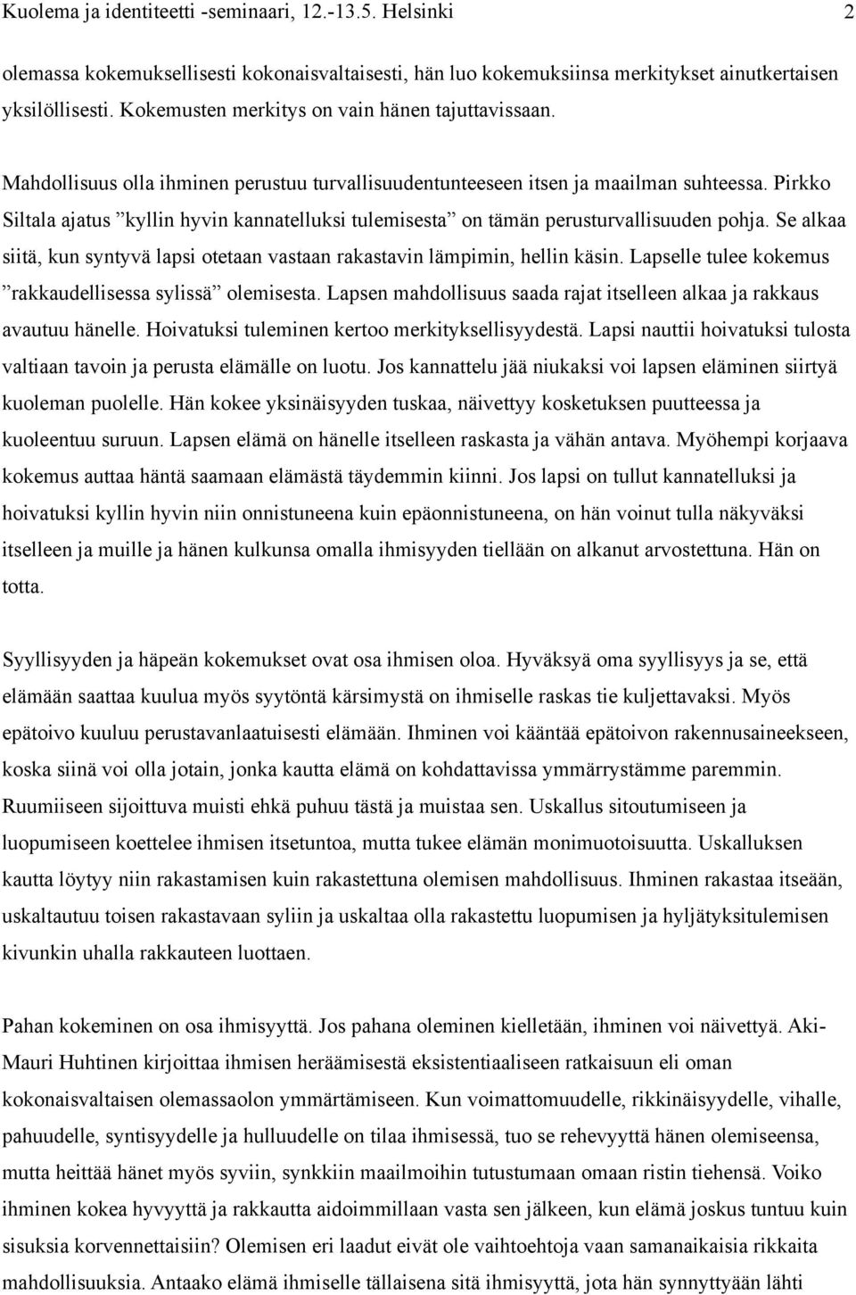 Se alkaa siitä, kun syntyvä lapsi otetaan vastaan rakastavin lämpimin, hellin käsin. Lapselle tulee kokemus rakkaudellisessa sylissä olemisesta.