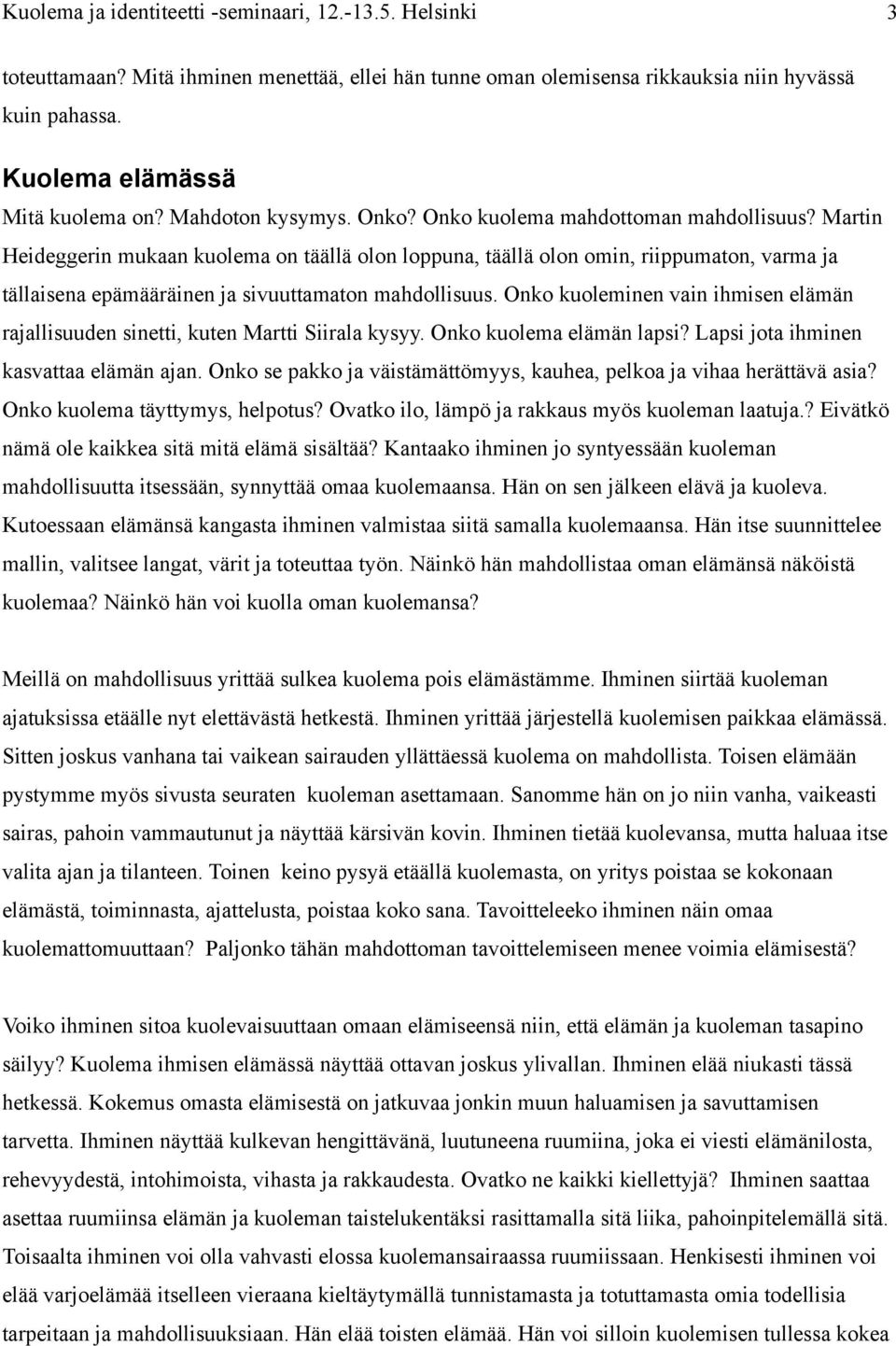 Onko kuoleminen vain ihmisen elämän rajallisuuden sinetti, kuten Martti Siirala kysyy. Onko kuolema elämän lapsi? Lapsi jota ihminen kasvattaa elämän ajan.