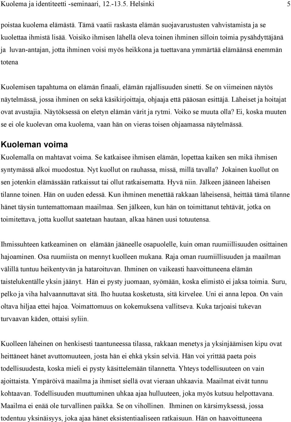 elämän finaali, elämän rajallisuuden sinetti. Se on viimeinen näytös näytelmässä, jossa ihminen on sekä käsikirjoittaja, ohjaaja että pääosan esittäjä. Läheiset ja hoitajat ovat avustajia.