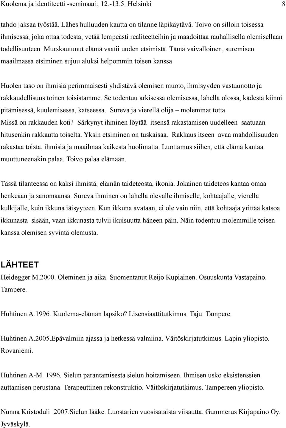 Tämä vaivalloinen, suremisen maailmassa etsiminen sujuu aluksi helpommin toisen kanssa Huolen taso on ihmisiä perimmäisesti yhdistävä olemisen muoto, ihmisyyden vastuunotto ja rakkaudellisuus toinen