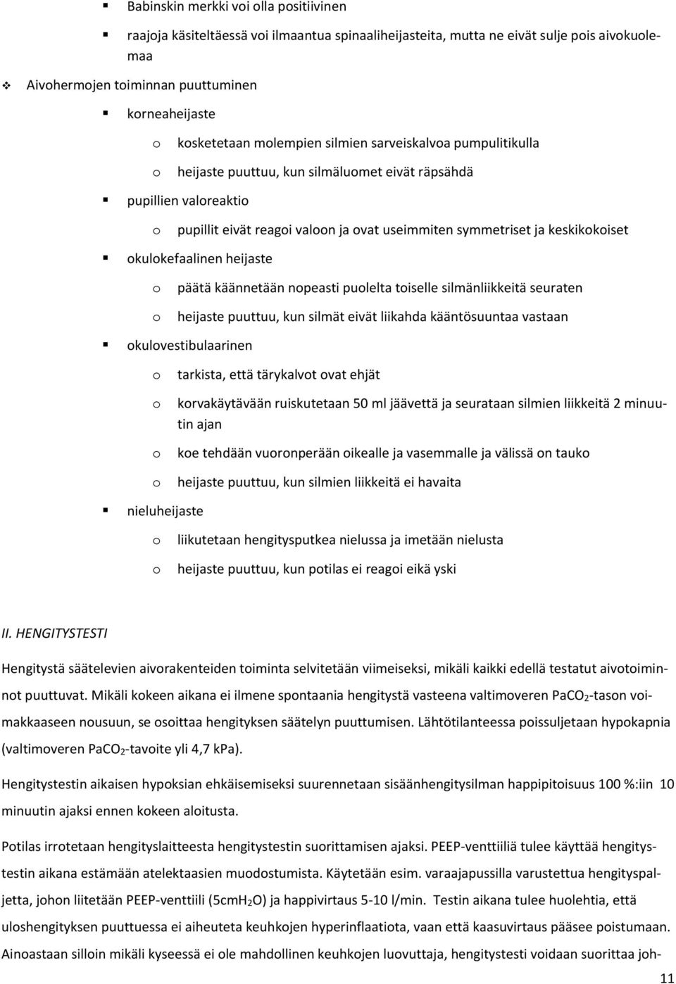 päätä käännetään npeasti pulelta tiselle silmänliikkeitä seuraten heijaste puuttuu, kun silmät eivät liikahda kääntösuuntaa vastaan kulvestibulaarinen tarkista, että tärykalvt vat ehjät krvakäytävään