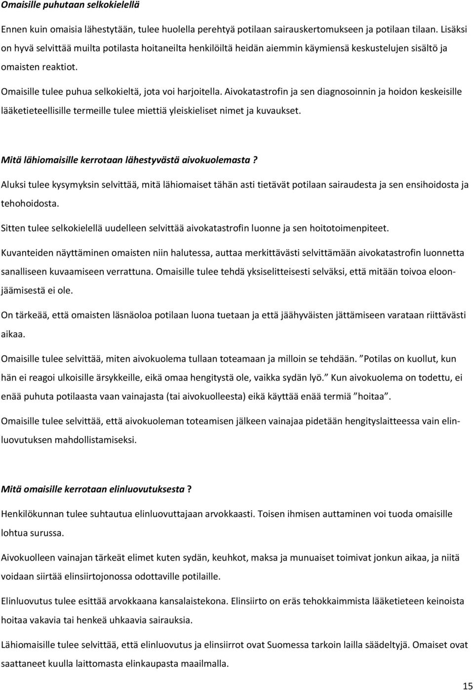 Aivkatastrfin ja sen diagnsinnin ja hidn keskeisille lääketieteellisille termeille tulee miettiä yleiskieliset nimet ja kuvaukset. Mitä lähimaisille kerrtaan lähestyvästä aivkulemasta?