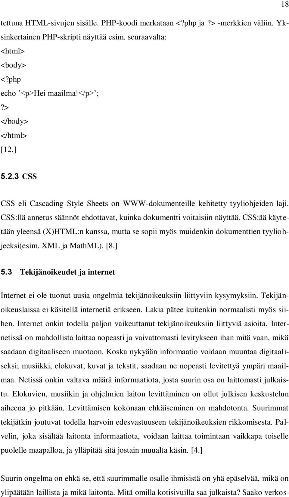 CSS:ää käytetään yleensä (X)HTML:n kanssa, mutta se sopii myös muidenkin dokumenttien tyyliohjeeksi(esim. XML ja MathML). [8.] 5.