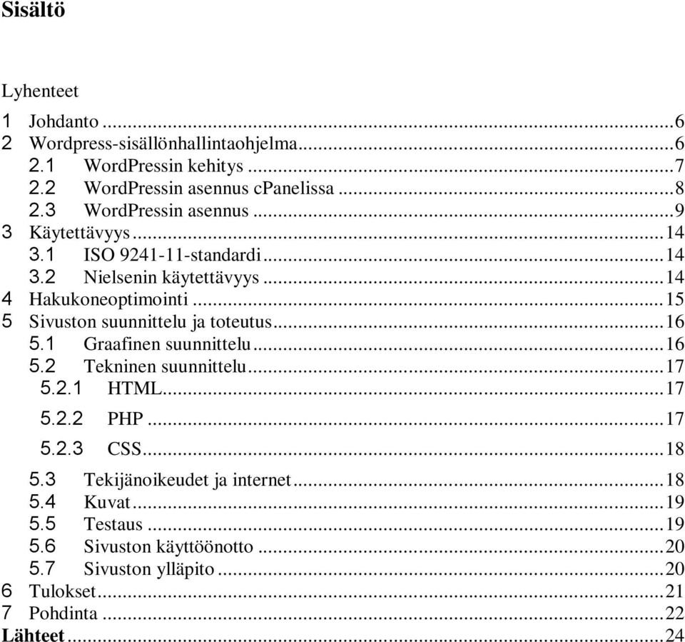 .. 15 5 Sivuston suunnittelu ja toteutus... 16 5.1 Graafinen suunnittelu... 16 5.2 Tekninen suunnittelu... 17 5.2.1 HTML... 17 5.2.2 PHP... 17 5.2.3 CSS.