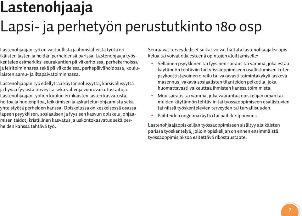 Lastenohjaajan työ edellyttää käytännöllisyyttä, kärsivällisyyttä ja hyvää fyysistä terveyttä sekä vahvoja vuorovaikutustaitoja.