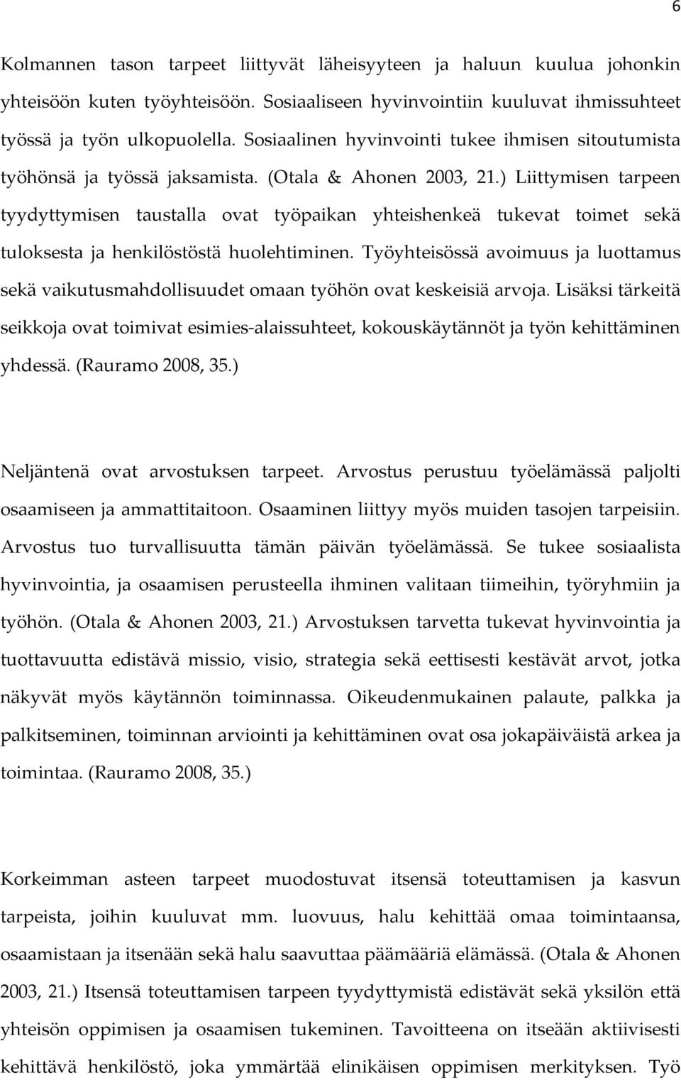 ) Liittymisen tarpeen tyydyttymisen taustalla ovat työpaikan yhteishenkeä tukevat toimet sekä tuloksesta ja henkilöstöstä huolehtiminen.