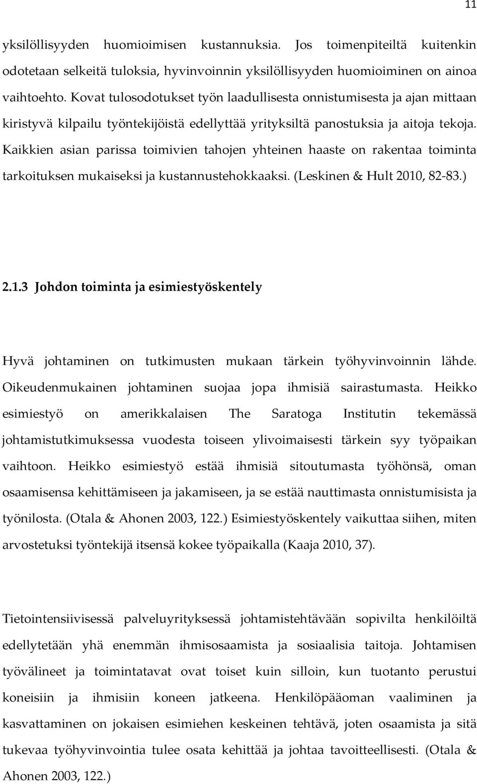 Kaikkien asian parissa toimivien tahojen yhteinen haaste on rakentaa toiminta tarkoituksen mukaiseksi ja kustannustehokkaaksi. (Leskinen& Hult 2010